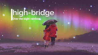 Over the night rainbow / high-bridge feat.巡音ルカ