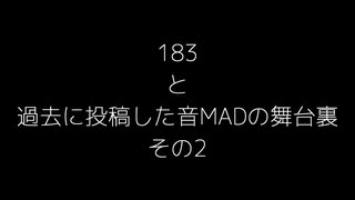 183 と 過去に投稿した音MADの舞台裏 その2