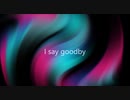 【NNIオリジナル】 I say goodby【オリジナル曲】
