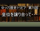 ゆっくり歴史トリビア　第75回　皇位を譲り合って・・・