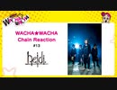 WACHA★WACHA Chain Reaction#13《heidi.》