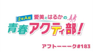 愛美とはるかの2年A組青春アクティ部！ 第183回アフトーーーク