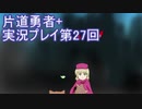 世界の果てまで行ってみよう！　片道勇者+実況プレイ第27回