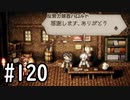 【OCTOPATH TRAVELER】バトルジョブ縛り・摩訶不思議の舞ブーストMAX発動で完クリ目指す⁂Part120【実況プレイ】(ネタバレあり)