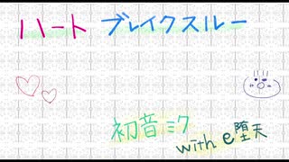 ハートブレイクスルー/初音ミク with e堕天 （オリジナル）