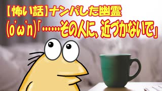 【怖い話】ナンパした幽霊(o'ω'n）「……その人に、近づかないで」