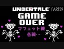 【のんびり実況】UNDERTALE【PART39】