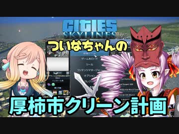 【Cities:Skylines】ついなちゃんの厚柿市クリーン計画【VOICEROID実況プレイ】