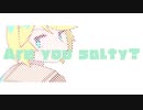 【鏡音リン】Are you salty?【ボカロオリジナル曲】
