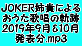 JOKER姉貴によるおうた歌唱の軌跡・2019年9月&10月発表分.mp3