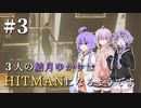 【HITMAN】３人の結月ゆかりはHITMANになるようです #３【VOICEROID実況】
