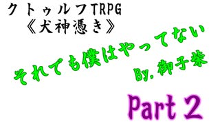 【クトゥルフ神話TRPG】元ヤンとビビりとメンタリスト（）が挑む【犬神憑き改変シナリオpart2】