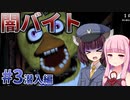 【Five Nights at Freddy's】借金返済のためなら闇バイトでも！part3【VOICEROID実況】