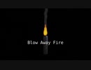 【Vocaloid original】Blow Away Fire