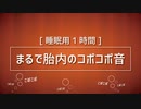 赤ちゃんもぐっすり。胎内のコポコポ音＋心臓の音1時間(生前疑似体験)
