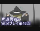 世界の果てまで行ってみよう！　片道勇者+実況プレイ第46回