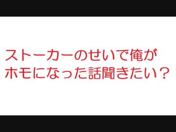 2ch ストーカーのせいで俺がホモになった話聞きたい ニコニコ動画