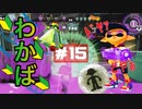 【Splatoon】＃15 連勝！連勝！今だったんだ、覚醒の時は！！　ﾎﾞﾄﾞﾎﾞﾄﾞ連敗から奇跡的連勝の数々【わかば連② 】