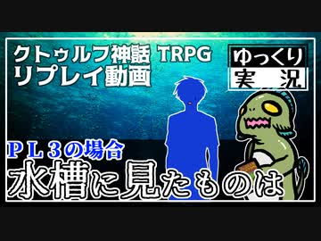 【クトゥルフ】水槽に見たものは：ＰＬ３の場合【ゆっくりTRPG】