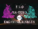 ENO 『NA-GURU』feat. 鏡音リン＆レン