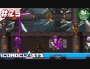 【アイコノクラスツ(Iconoclasts)】 はぐれ修理屋の救済履歴 ＃25 【ゆっくり実況】