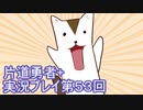 世界の果てまで行ってみよう！　片道勇者+実況プレイ第53回