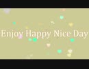 【オリジナル】Enjoy Happy Nice Day【初音ミク】