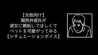【女性向け】関西弁彼氏が彼女に嫉妬してほしくてペットを可愛がってみる【シチュエーションボイス】