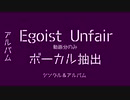 【MSSP】E.g.o.i.st un.f.a.ir（シングル＆アルバム）【ボーカル抽出】