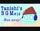 Run away! 【Tanishi's BGM#12】