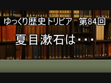 ゆっくり歴史トリビア　第84 回　夏目漱石は・・・