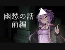 【VOICEROID劇場】幽愁の話【前編】