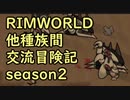 【RimWorld】異種族間交流冒険記 season2 part11【実況】