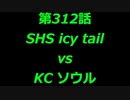 こたつでヴァイスシュヴァルツ 第312話 【SHSvsKC】