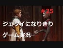 ジェダイになりきりゲーム実況！＃25【STAR　WARS　JEDI：FALLEN・ORDER】【スターウォーズジェダイ：フォールン・オーダー】
