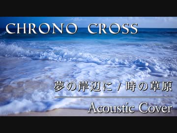 クロノクロス 夢の岸辺に 時の草原 アコースティックアレンジ ニコニコ動画