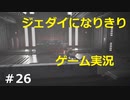 ジェダイになりきりゲーム実況！＃26【STAR　WARS　JEDI：FALLEN・ORDER】【スターウォーズジェダイ：フォールン・オーダー】