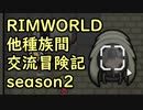 【RimWorld】異種族間交流冒険記 season2 part12【実況】