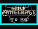 【マイクラ】みゆきんちマイクラ部　To Be【みゆクラ】