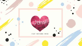 【初音ミク】Jam!【オリジナル曲】