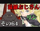 温羅おじさんが無編集で上げるＷＬＷ　その64　ＶＳリン