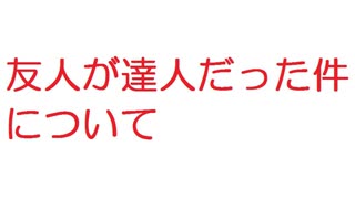 【2ch】友人が達人だった件について