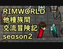 【RimWorld】異種族間交流冒険記 season2 part13【実況】