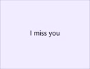 I miss you / Hisashi.K