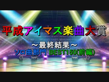[最終結果 #2-1] 平成アイマス楽曲大賞 [ソロ曲部門 BEST150(前編)]