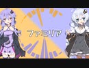 【歌うボイスロイド】ファミリア
