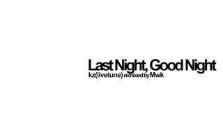 Last Night, Good Night (Mwk Remix) / kz(livetune) feat.初音ミク