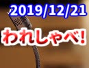 【生放送】われしゃべ！ 2019年12月21日【アーカイブ】