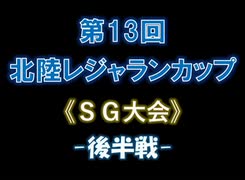 第13回北陸レジャランカップ・メインイベント動画