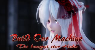 1750【MMD】Build Our Machine【Tda banquet star Haku】